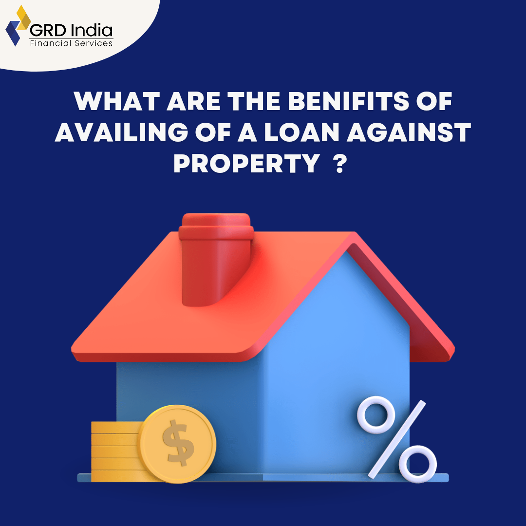 What are the benefits of availing of a Loan Against Property